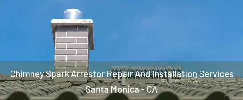  Chimney Spark Arrestor Repair And Installation Services Santa Monica - CA