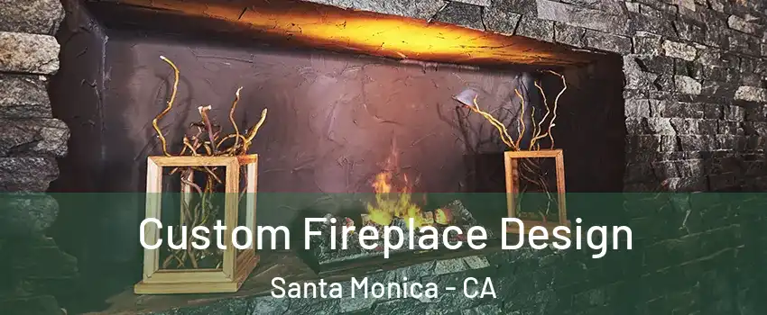  Custom Fireplace Design Santa Monica - CA