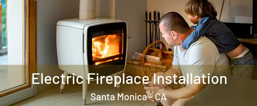  Electric Fireplace Installation Santa Monica - CA