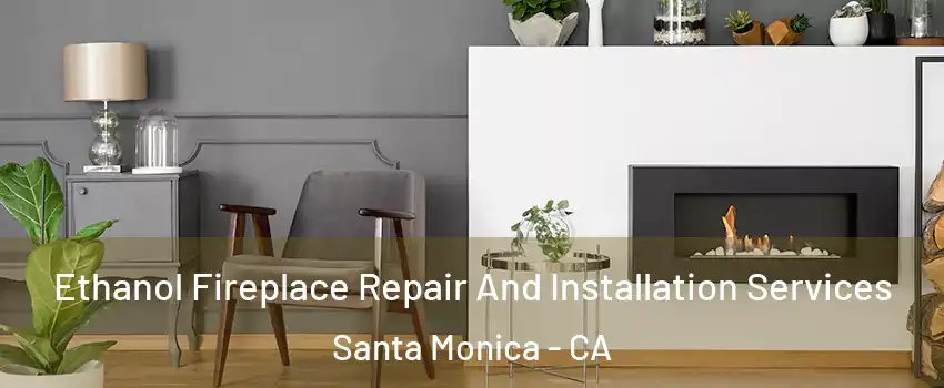  Ethanol Fireplace Repair And Installation Services Santa Monica - CA