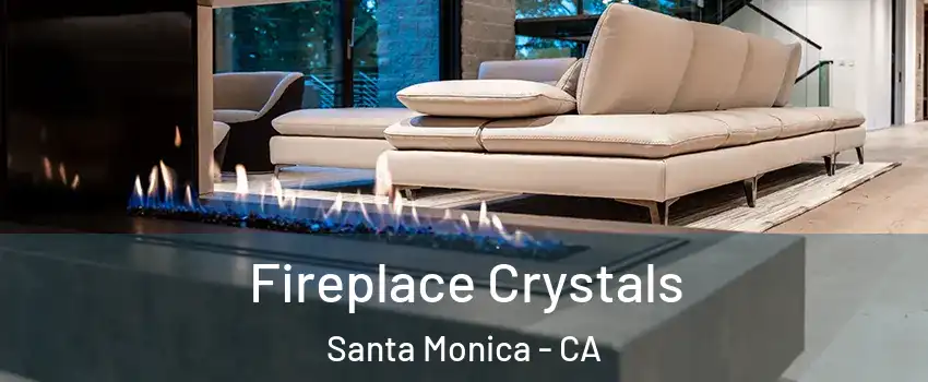  Fireplace Crystals Santa Monica - CA