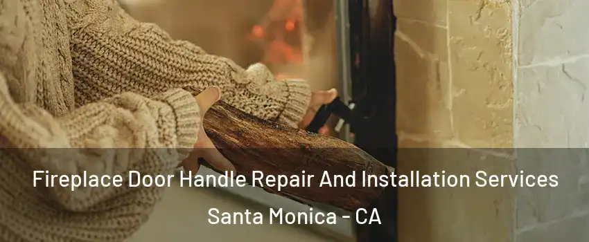  Fireplace Door Handle Repair And Installation Services Santa Monica - CA