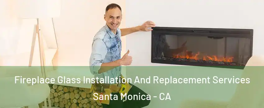  Fireplace Glass Installation And Replacement Services Santa Monica - CA