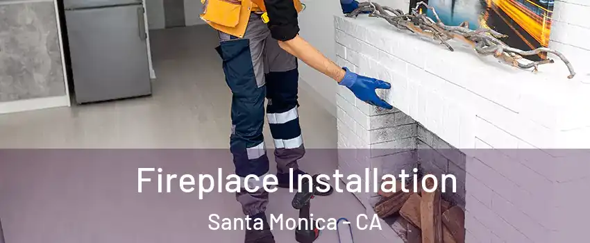  Fireplace Installation Santa Monica - CA