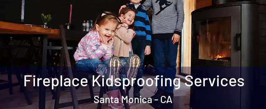  Fireplace Kidsproofing Services Santa Monica - CA