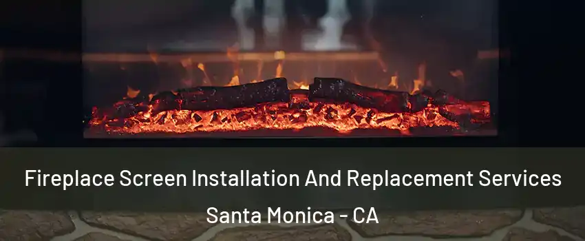  Fireplace Screen Installation And Replacement Services Santa Monica - CA