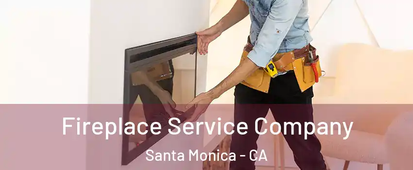 Fireplace Service Company Santa Monica - CA