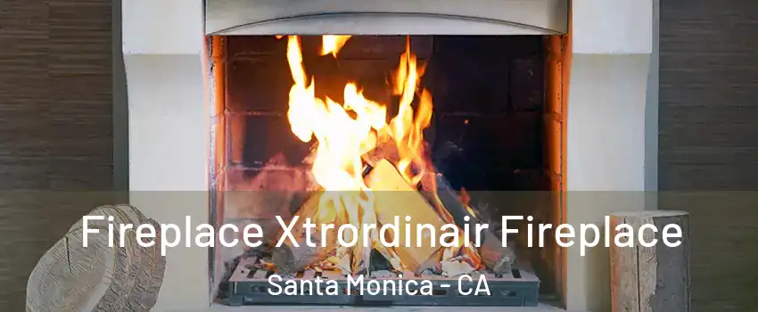  Fireplace Xtrordinair Fireplace Santa Monica - CA