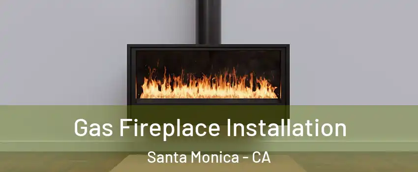  Gas Fireplace Installation Santa Monica - CA