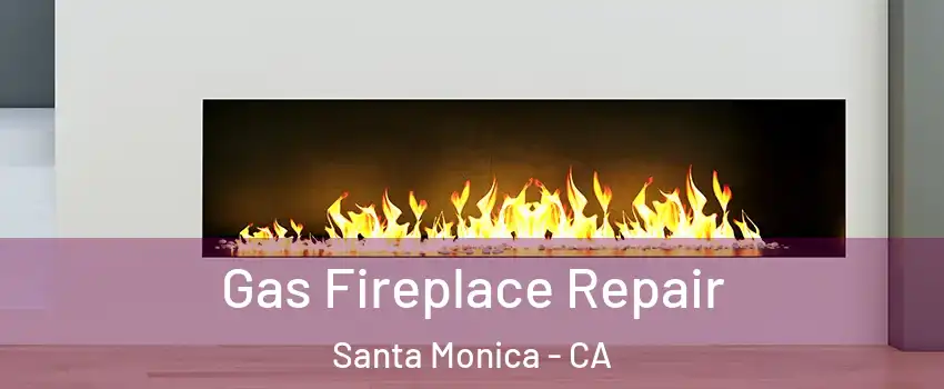  Gas Fireplace Repair Santa Monica - CA