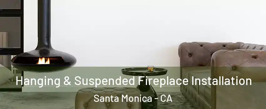  Hanging & Suspended Fireplace Installation Santa Monica - CA