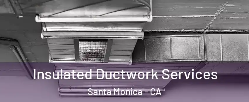  Insulated Ductwork Services Santa Monica - CA