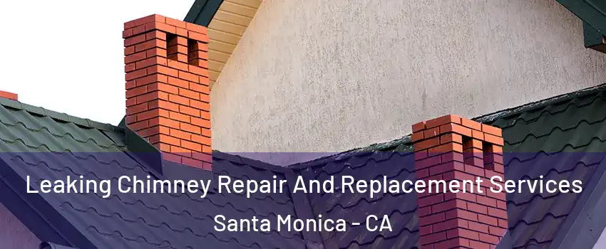  Leaking Chimney Repair And Replacement Services Santa Monica - CA