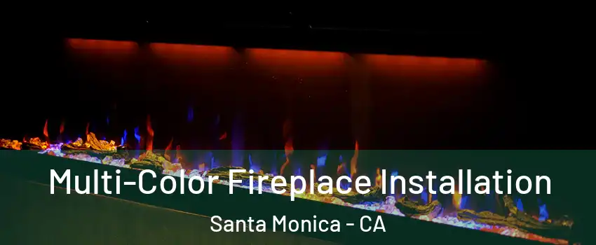  Multi-Color Fireplace Installation Santa Monica - CA