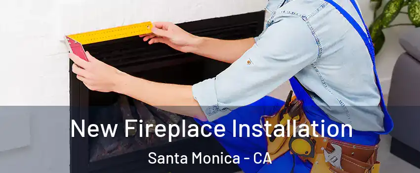  New Fireplace Installation Santa Monica - CA