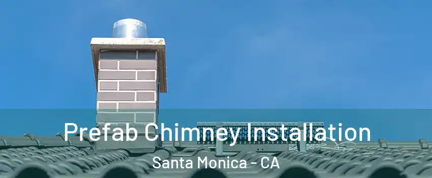  Prefab Chimney Installation Santa Monica - CA