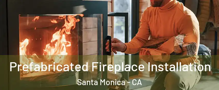  Prefabricated Fireplace Installation Santa Monica - CA