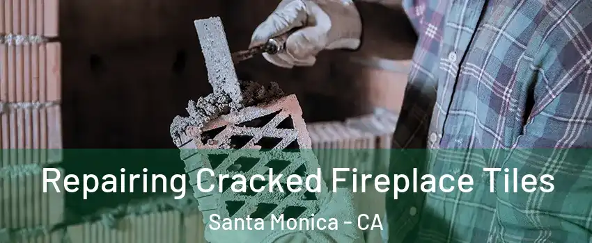  Repairing Cracked Fireplace Tiles Santa Monica - CA