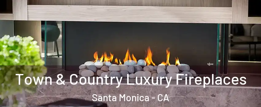  Town & Country Luxury Fireplaces Santa Monica - CA
