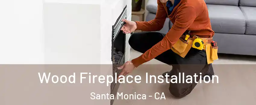  Wood Fireplace Installation Santa Monica - CA