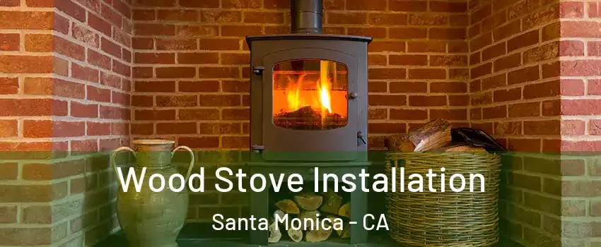  Wood Stove Installation Santa Monica - CA